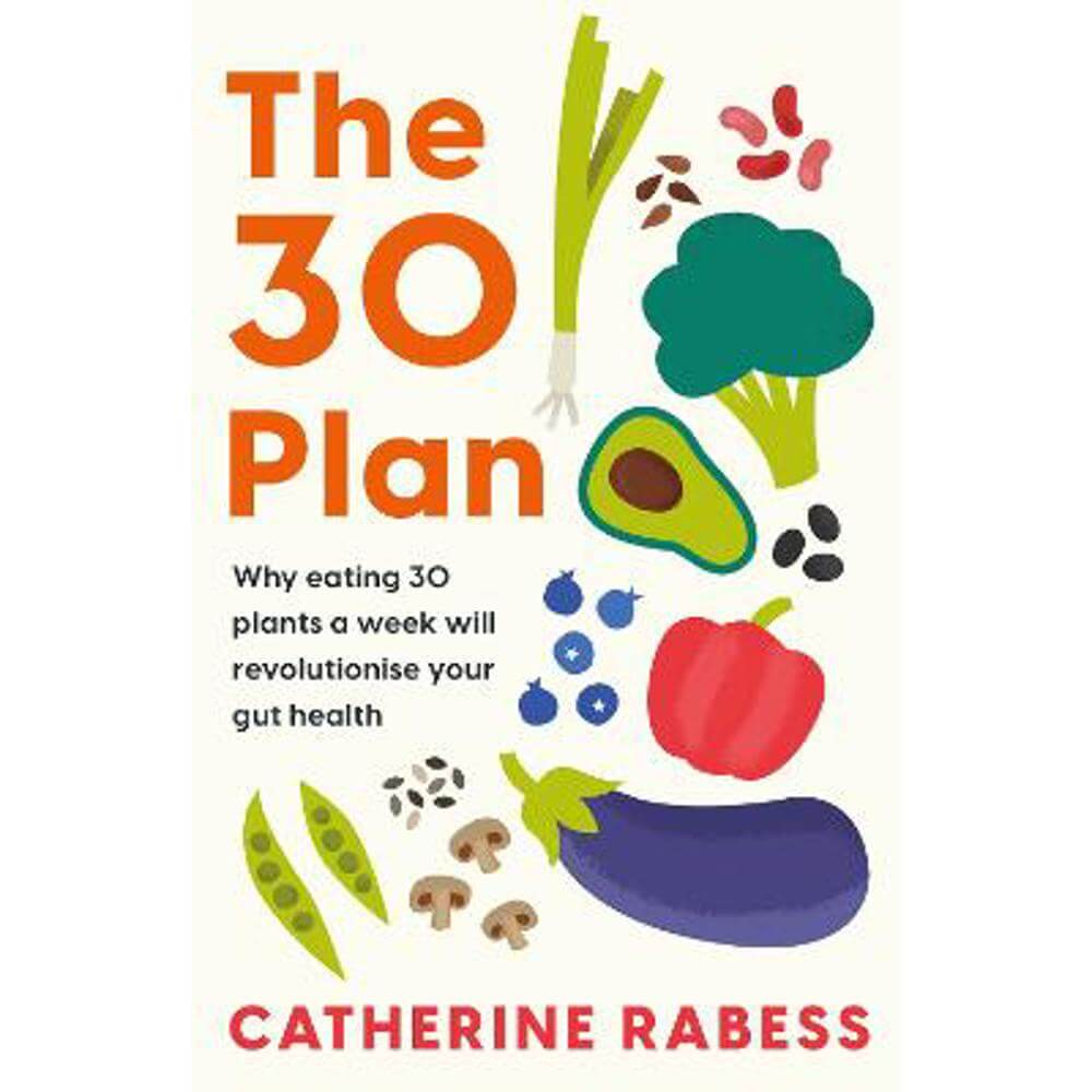 The 30 Plan: Why eating 30 plants a week will revolutionise your gut health (Paperback) - Catherine Rabess